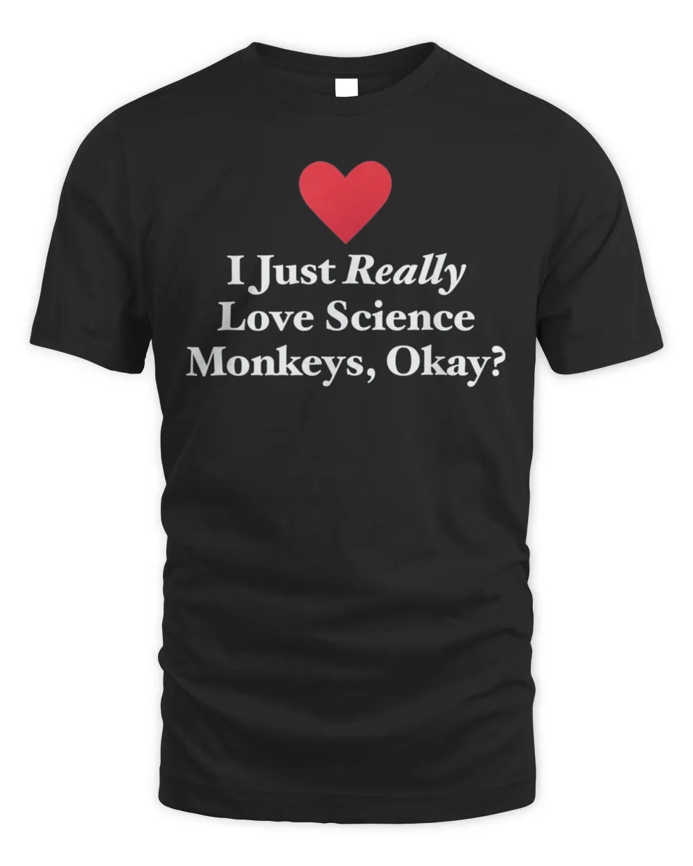 I Just Really Love Science Monkeys, Okay Shirt