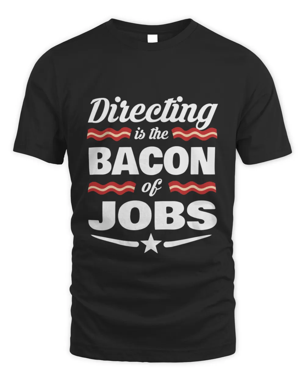 Directing Is The Bacon Of Jobs Gift T-Shirt