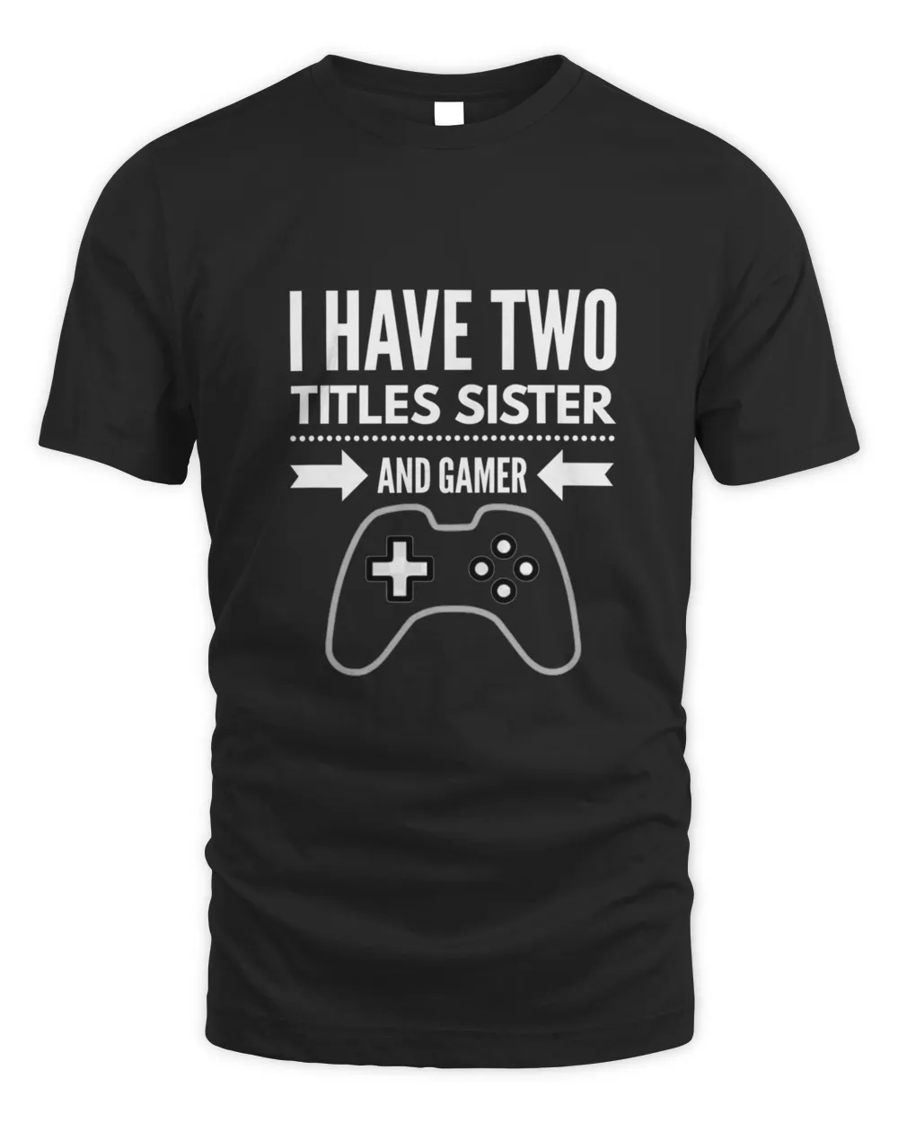 I Have Two Titles Sister And Gamer  Funny Gamer Gift For Sister 67276727 T-Shirt