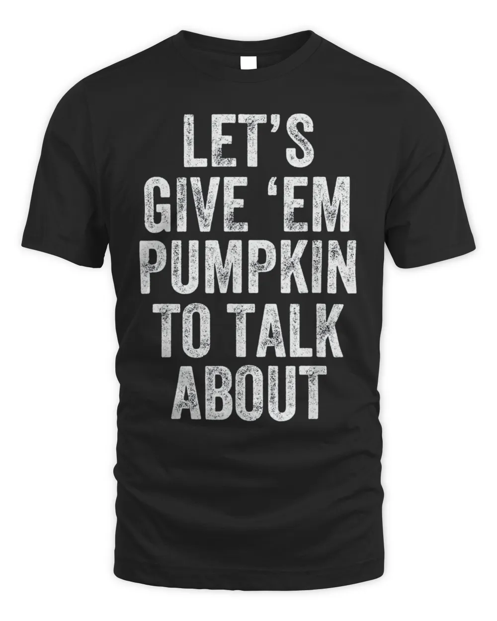 Let’s Give ‘EM Pumpkin To Talk About Thanksgiving Day T-Shirt