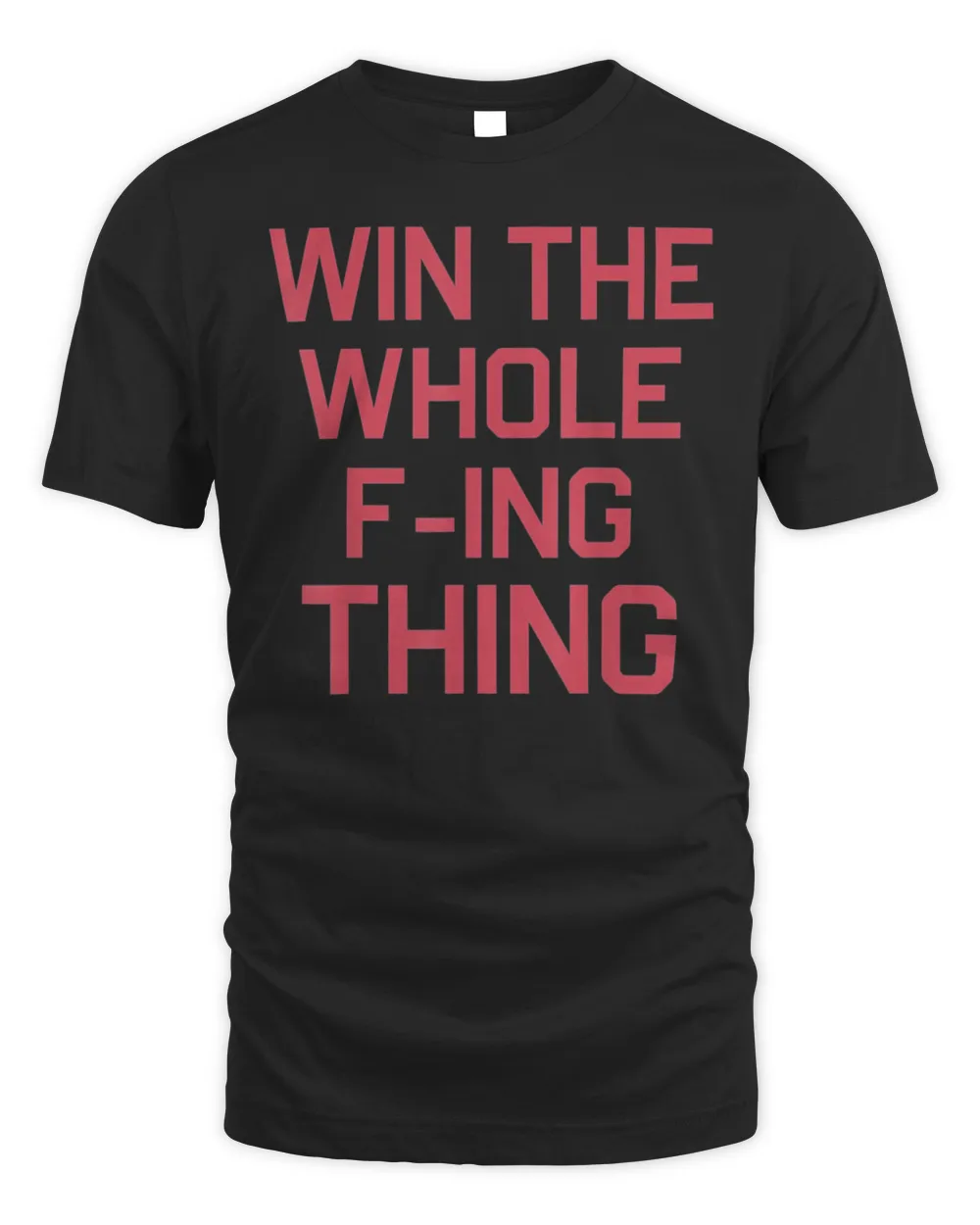 Win The Whole F-ing Thing T-Shirt