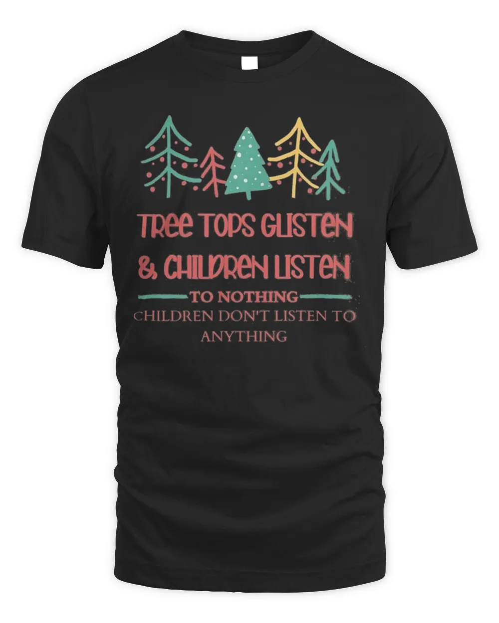 Tree Tops Glistening And Children Listening To Nothing Christmas T-Shirt