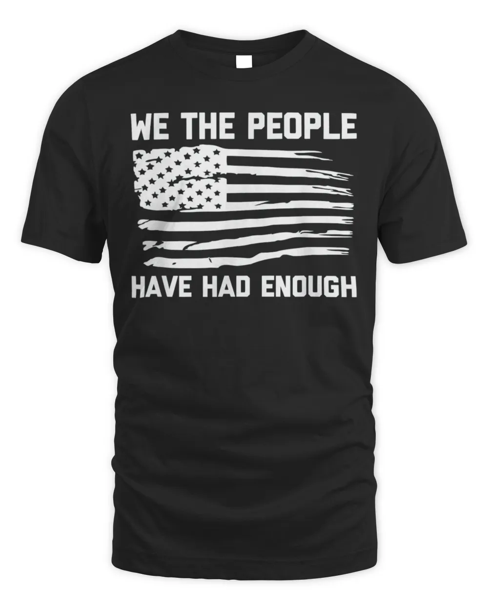 We The People Have Had Enough – USA Flag Political T-Shirt