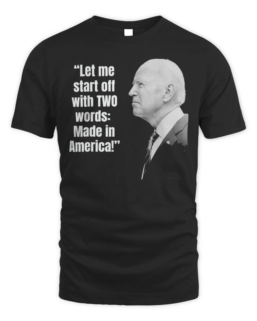 Let me start off with two words MADE IN AMERICA Anti-Biden T-Shirt