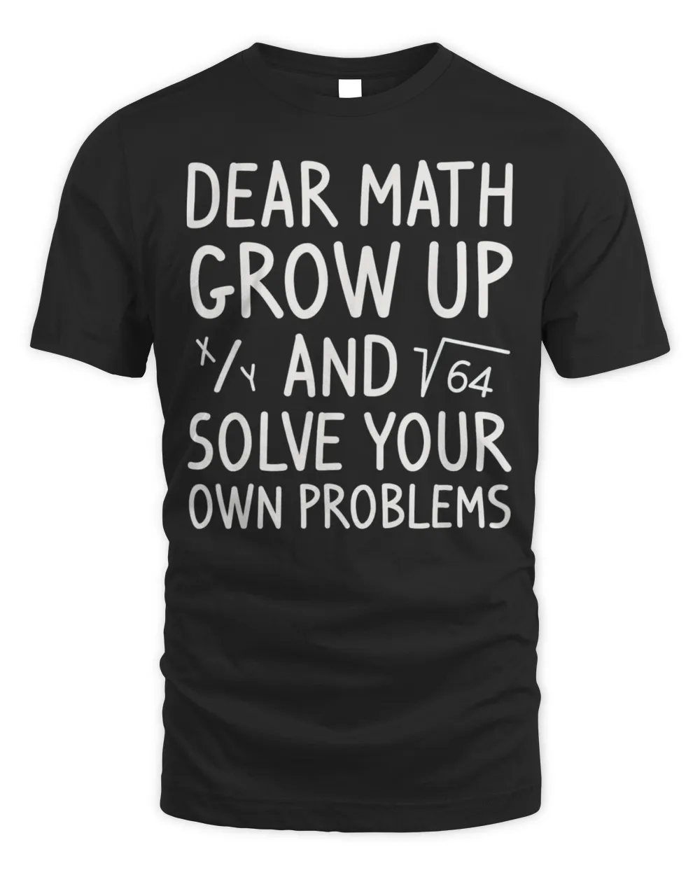 Dear Math Grow Up And Solve Your Own Problems Math Saying Tee Shirt Unisex Standard T-Shirt black xl