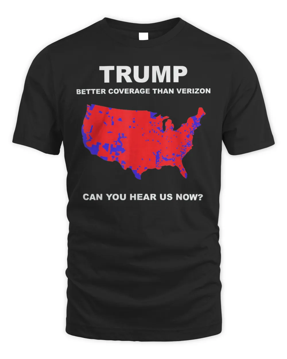 Trump better coverage than verizon can you hear us now Shirt