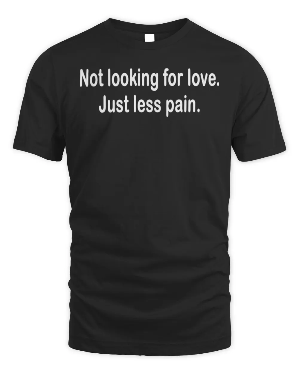 Not looking for love just less pain shirt