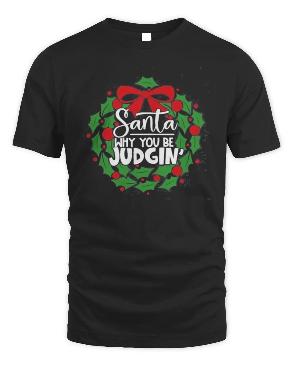 Christmas Santa Why You Be Judgin’ Shirt