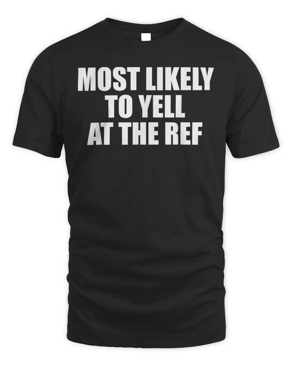 Most likely to yell at the ref Shirt
