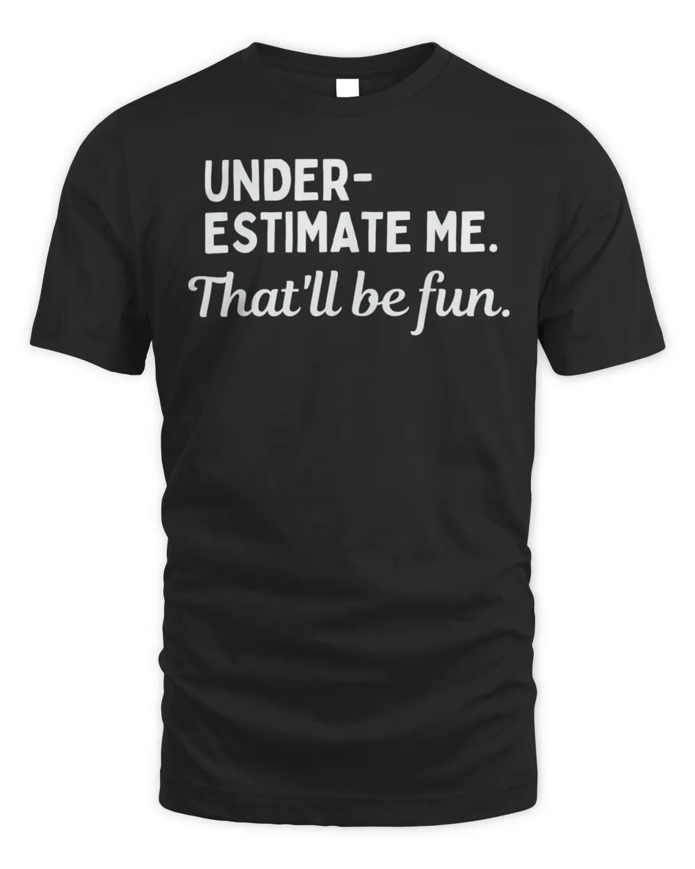 Underestimate Me That’ll Be Fun T-Shirt