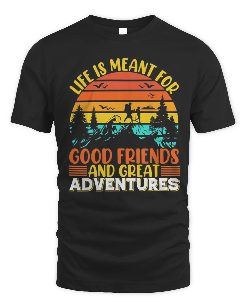 Life Is Meant For Good Friends And Great Adventures T-shirt