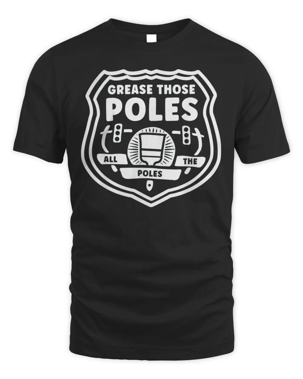 Grease Those Poles, All The Poles T-Shirt