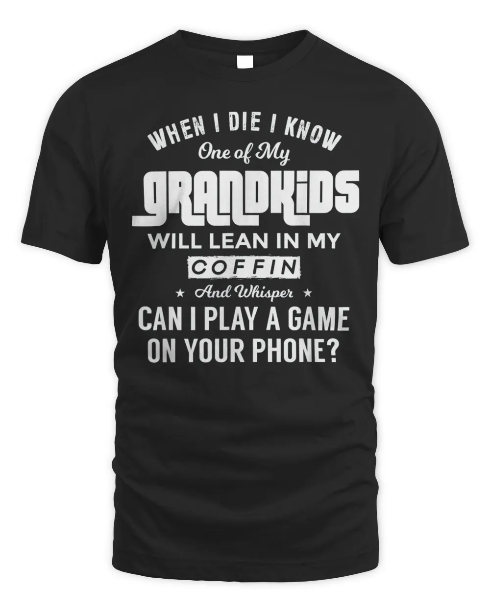 When I Die I Know One Of My Grandkids Will Lean In My Coffin T-Shirt