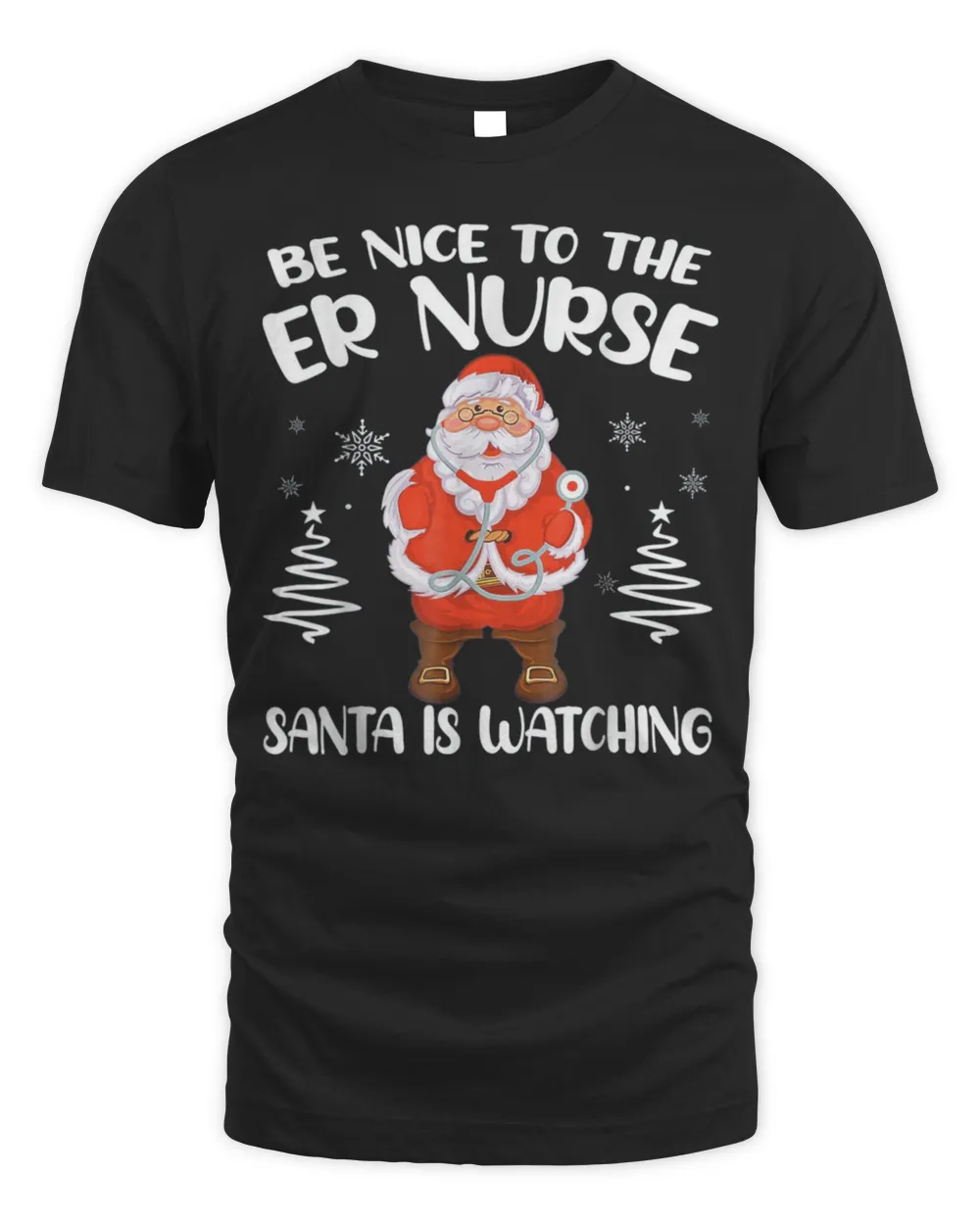 Be Nice To The ER Nurse Santa Is Watching Nursing Christmas Shirt