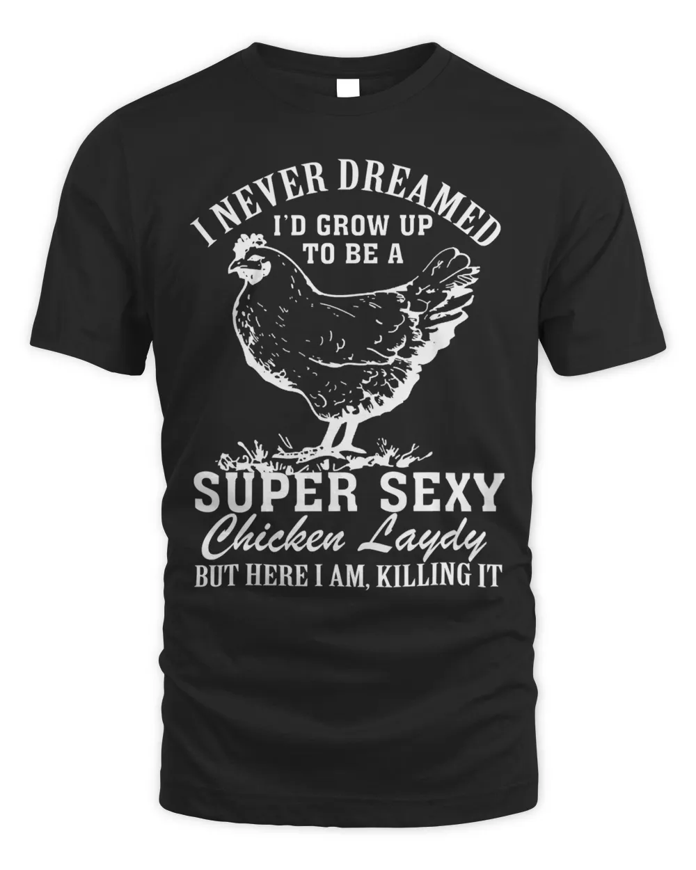 I Never Dreamed Id Grow Up To Be A Super Sexy Chicken Lady