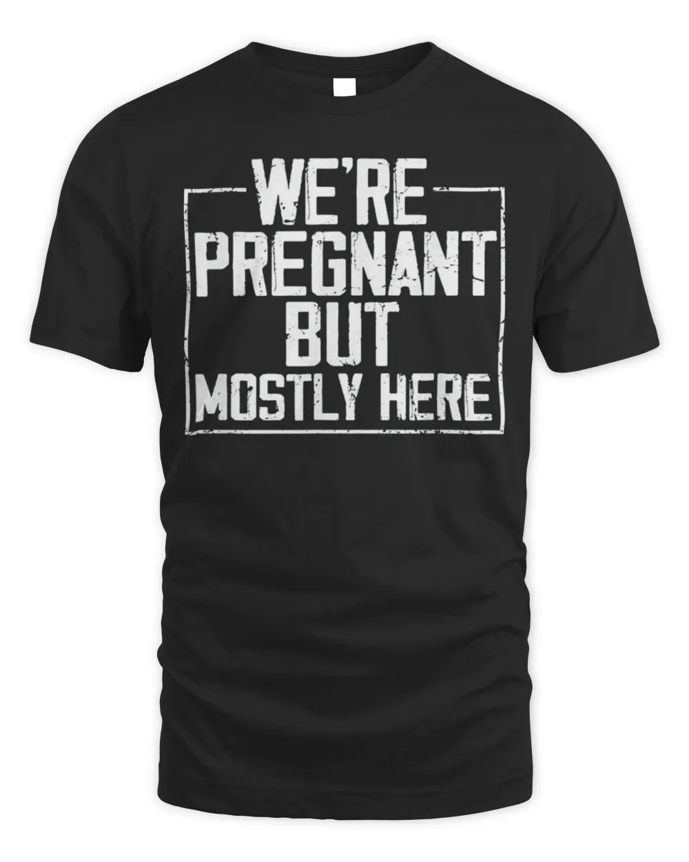 Funny We’re Pregnant but Mostly Here Shirt
