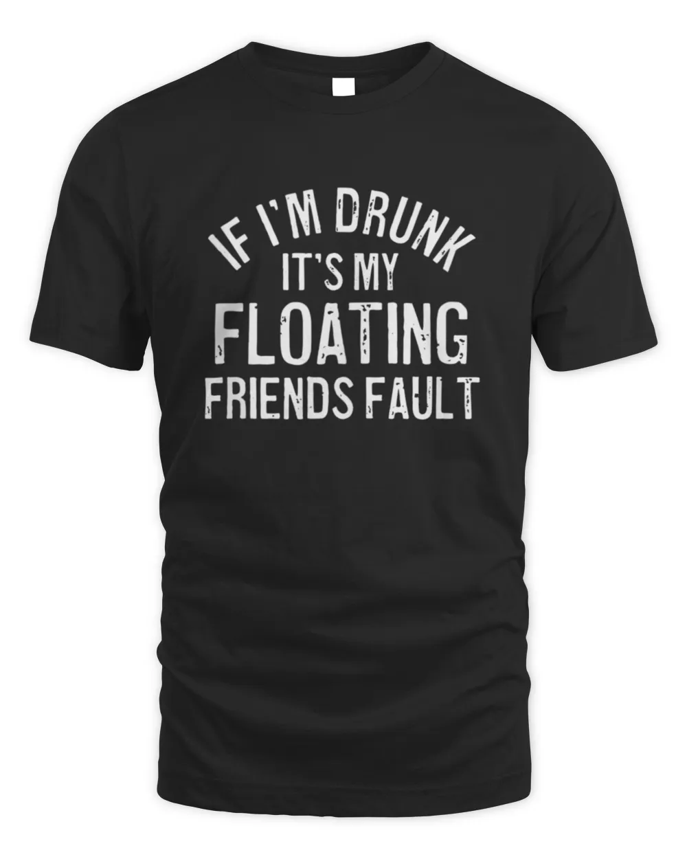 If Im Drunk Its My Floating Friends Fault River Rafting Floating  T-Shirt