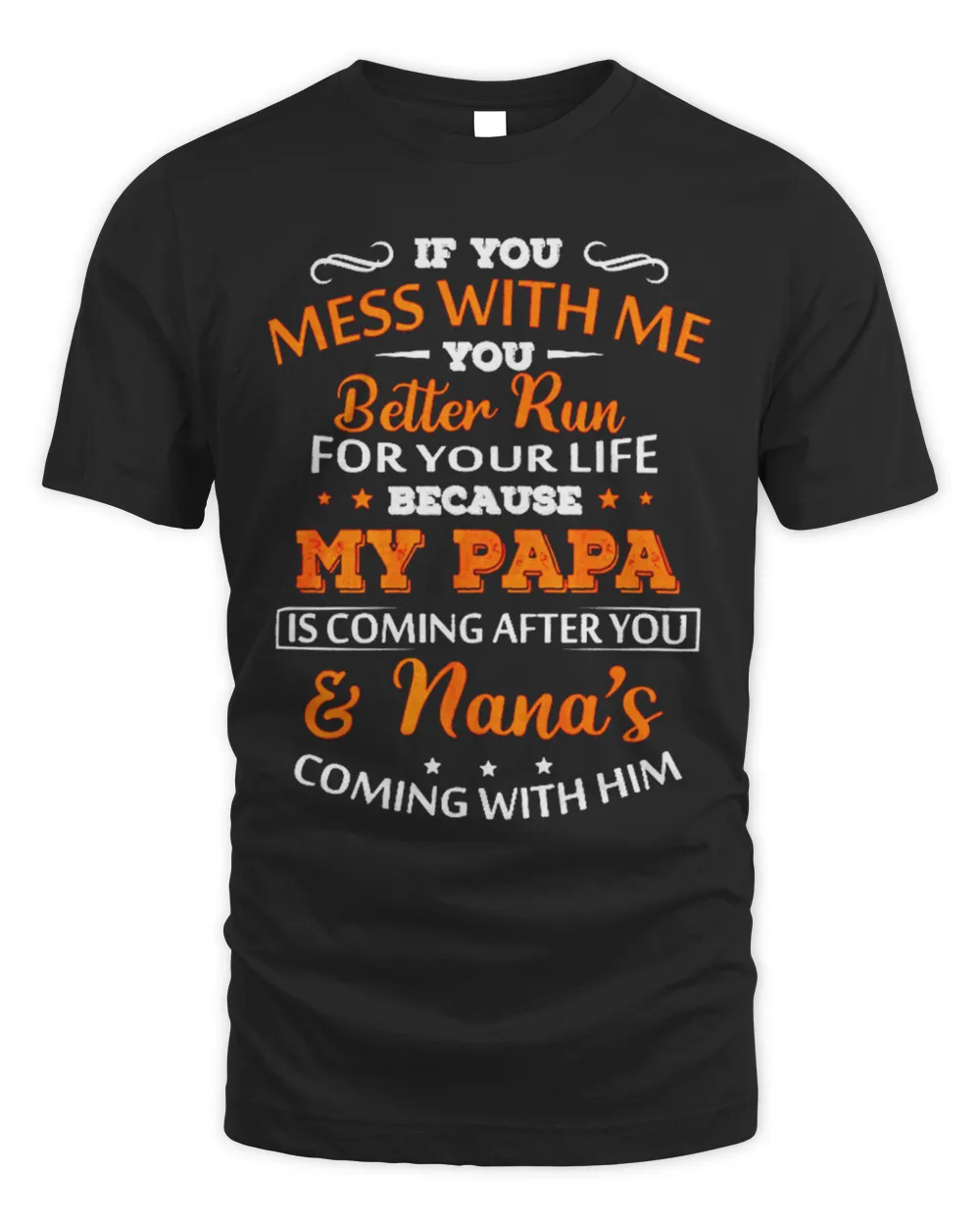 If You Mess With Me You Better Run For Your Life Because My Papa Shirt