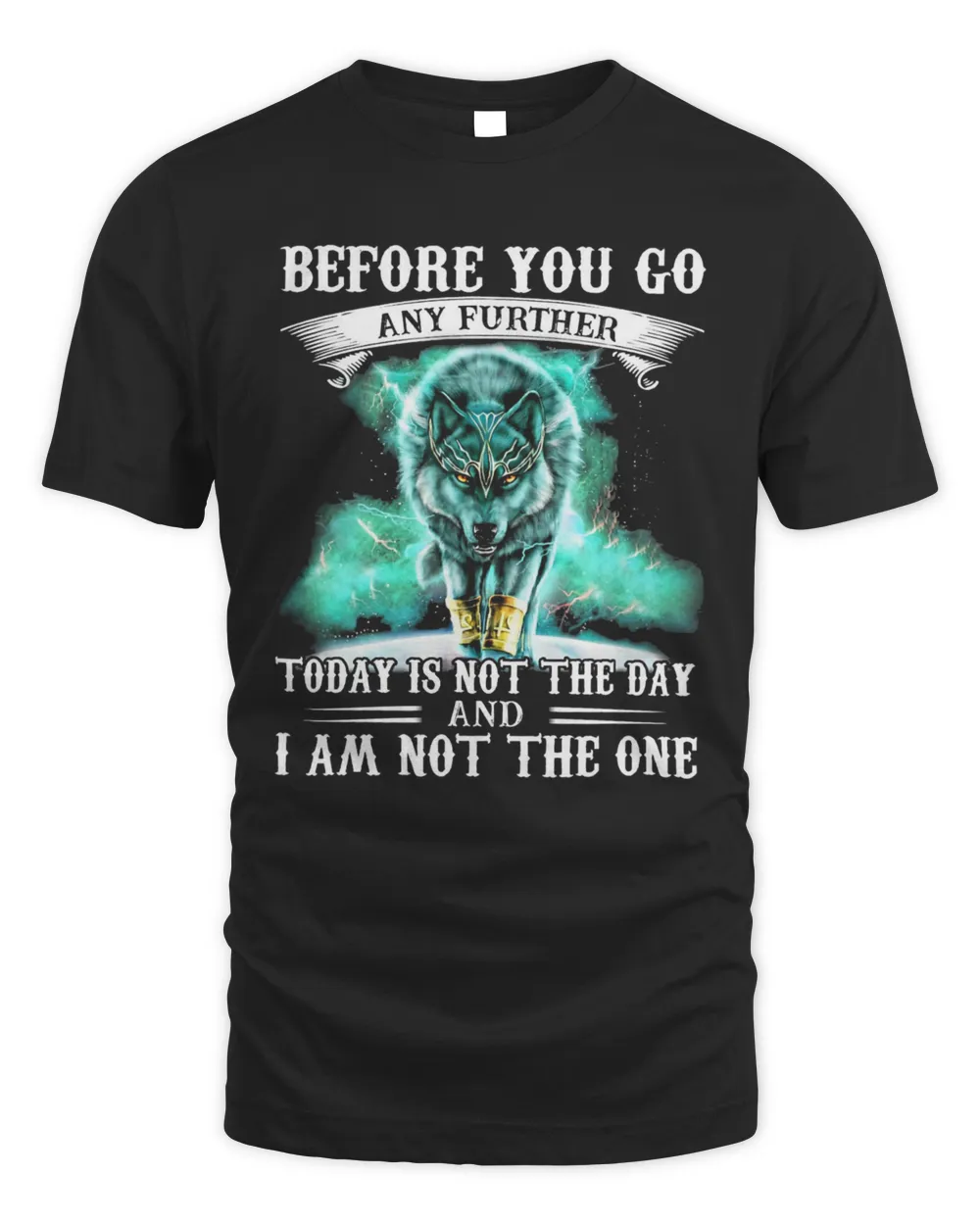 Wolf Before You Go Any Further Today Is Not The Day And I Am Not The One Shirt