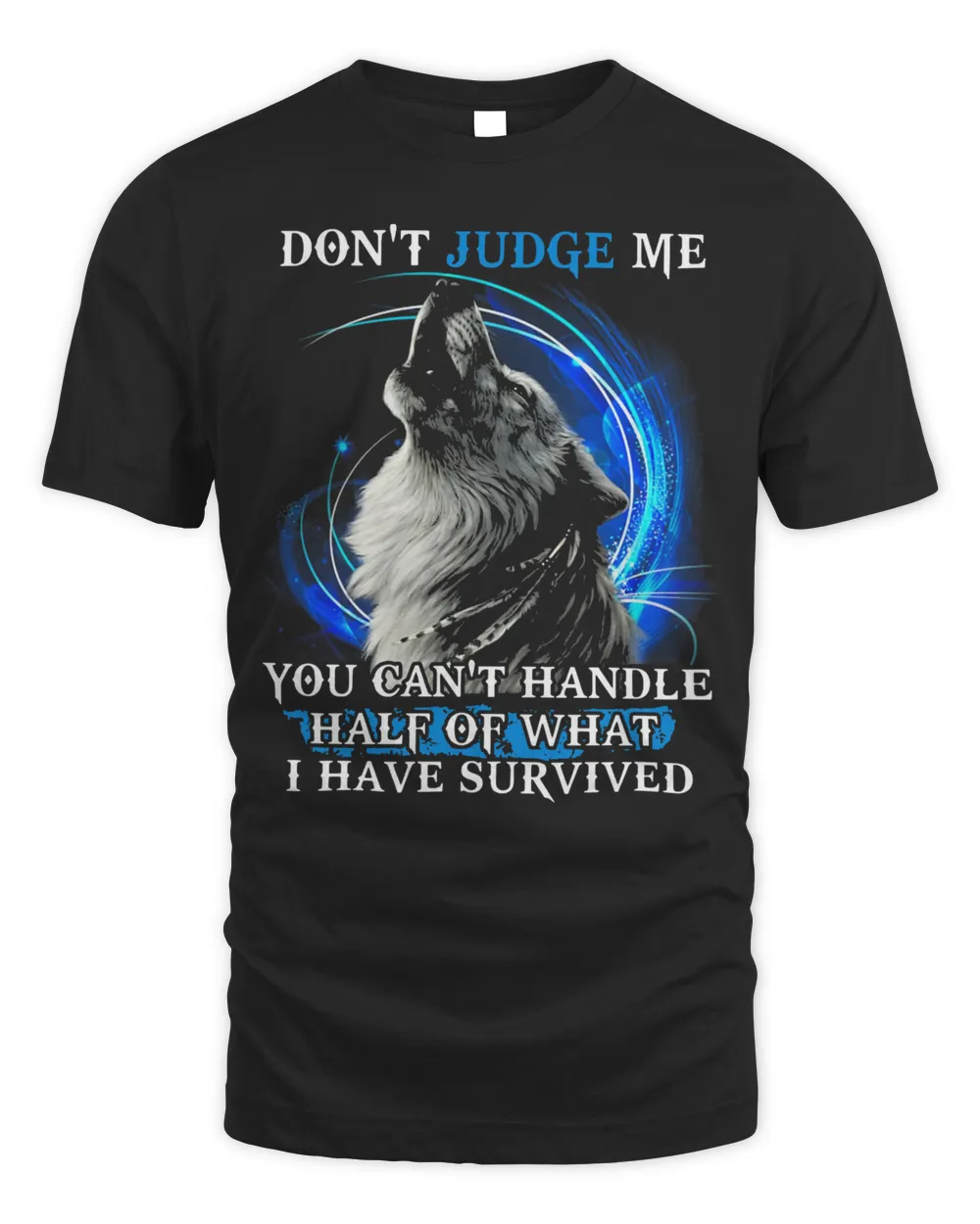 Wolf Don't Judge Me You Can't Handle Half Of What I Have Survived Shirt