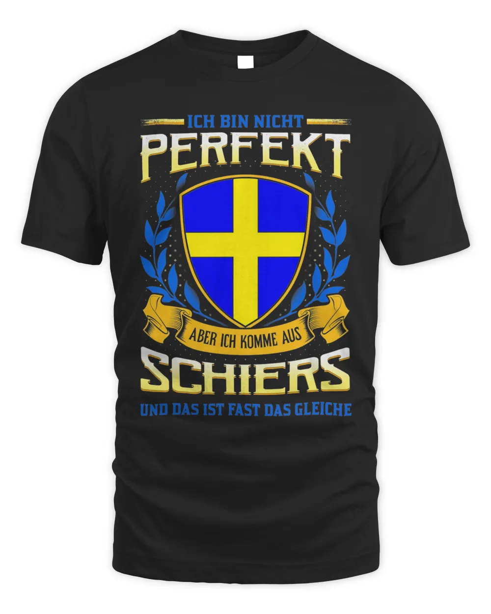 Ich Bin Nicht Perfekt Aber Ich Komme Aus Schiers Und Das Ist Fast Das Gleiche Shirt