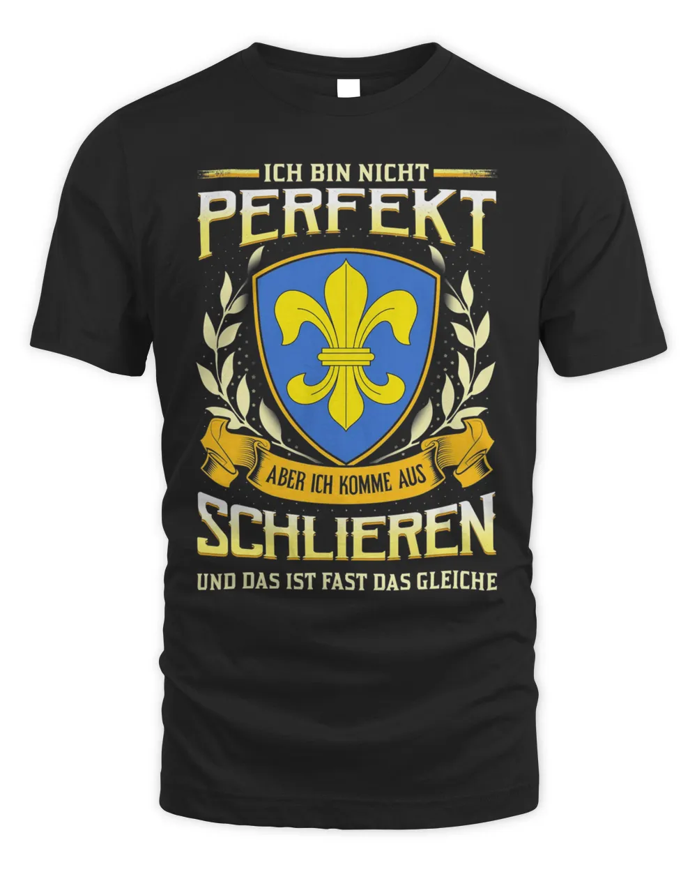 Ich Bin Nicht Perfekt Aber Ich Komme Aus Schlieren Und Das Ist Fast Das Gleiche Shirt