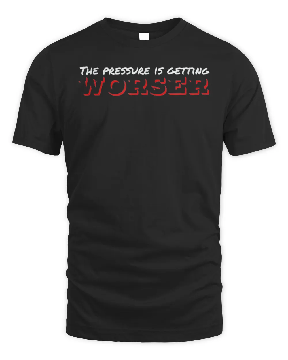 The Pressure Is Getting Worser T-Shirt