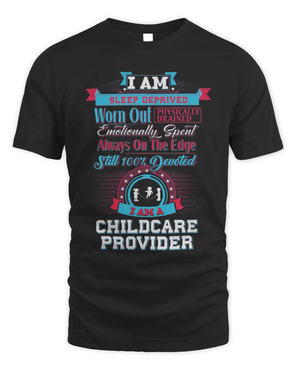 I Am Sleep Deprived Worn Out Physically Drained I Am A Childcare Provider Shirt