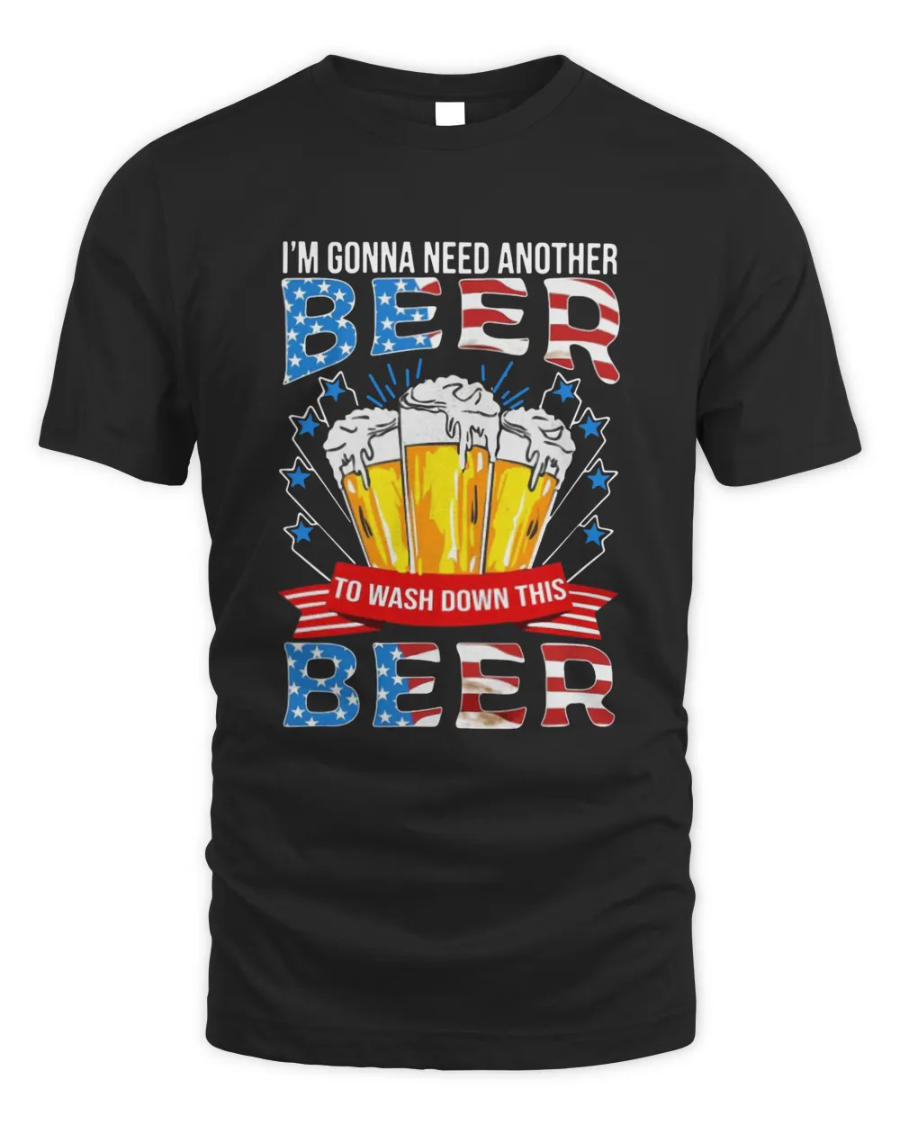 I'm Gonna Need Another Beer To Wash Down This Beer American Flag Shirt