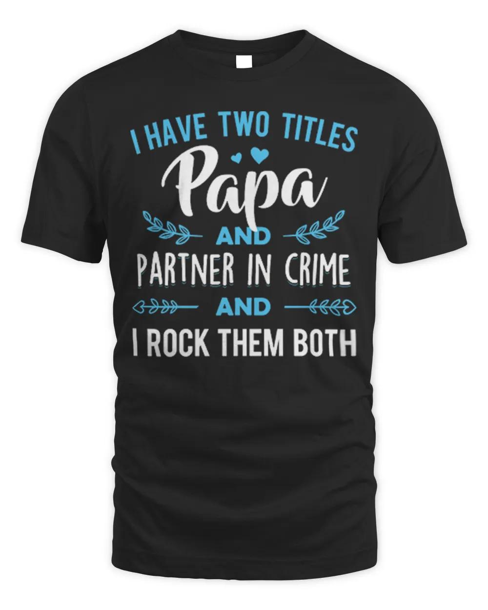 I Have Two Titles Papa And Partner In Crime And I Rock Them Both Shirt