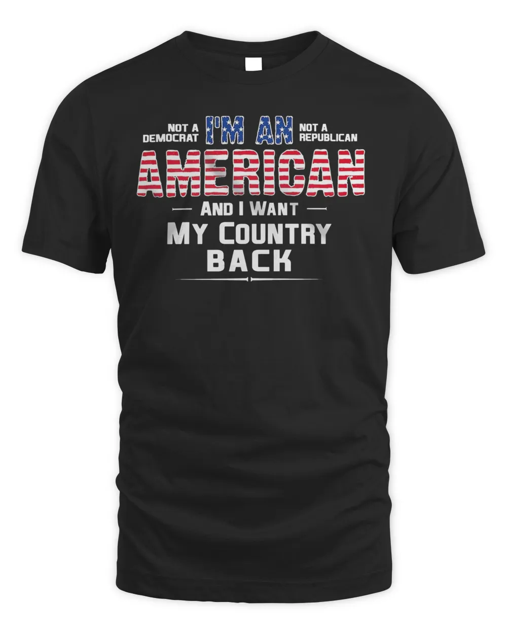 Not A Democrat I'm An Not A Republican American And I Want My Country Back Shirt