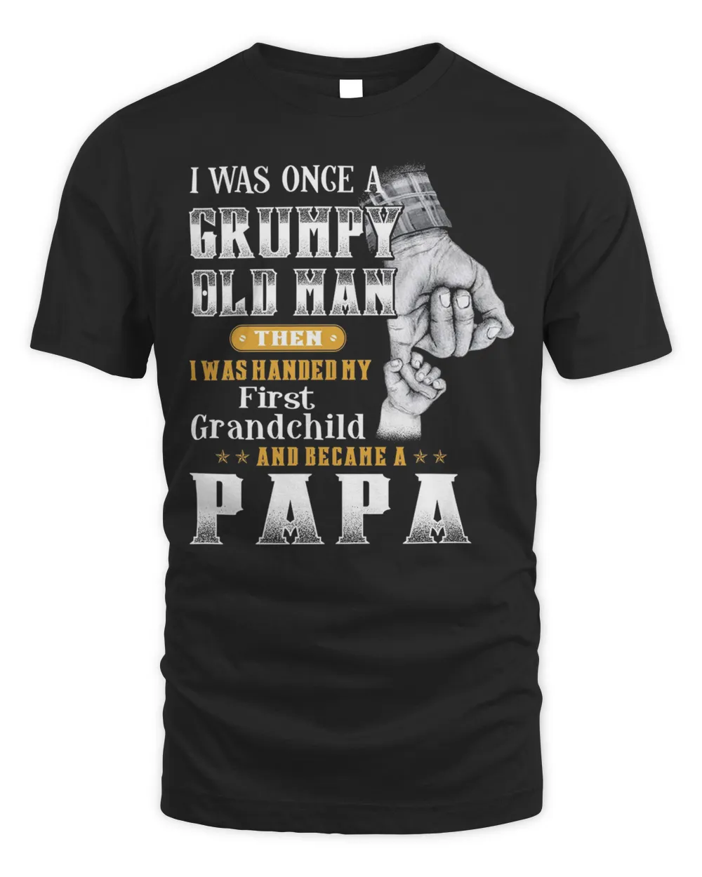 I Was Once A Grumpy Old Man Then I Was Handed My First Grandchild And Became A Papa Shirt