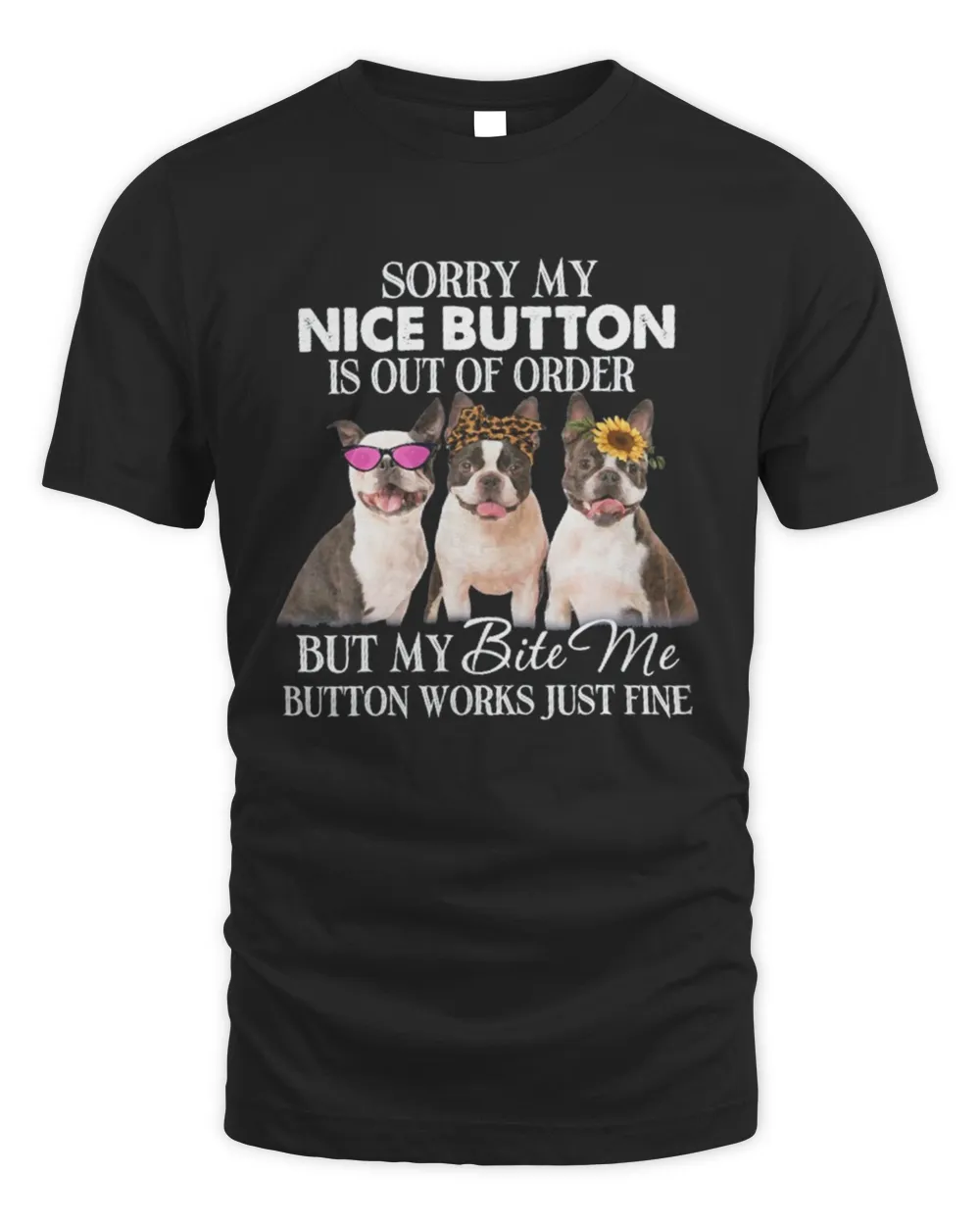 Dogs Sorry My Nice Button Is Out Of Order But My Bite Me Button Works Just Fine Shirt