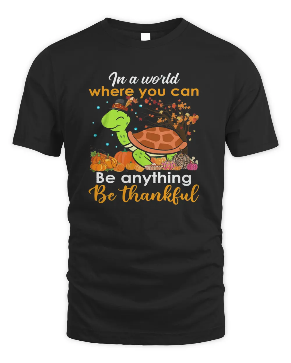 In A World Where You Can Be Anything Be Thankful Turtle Shirt
