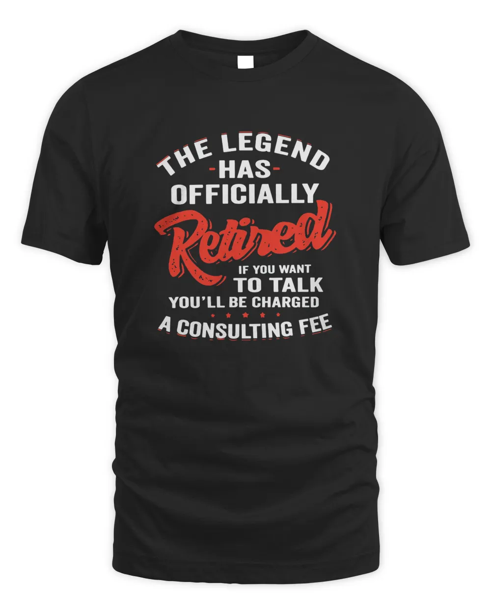 The Legend Has Officially Retired If You Want To Talk You'll Be Charged A Consulting Fee Shirt