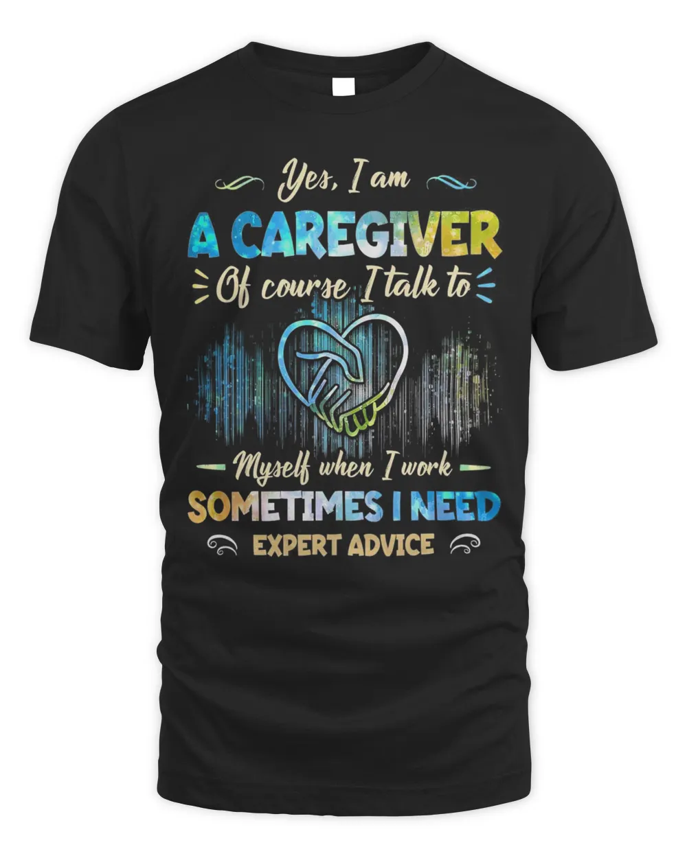 Yes I Am A Caregiver OF Course I Talk To Myself When I Work Sometimes I Need Shirt