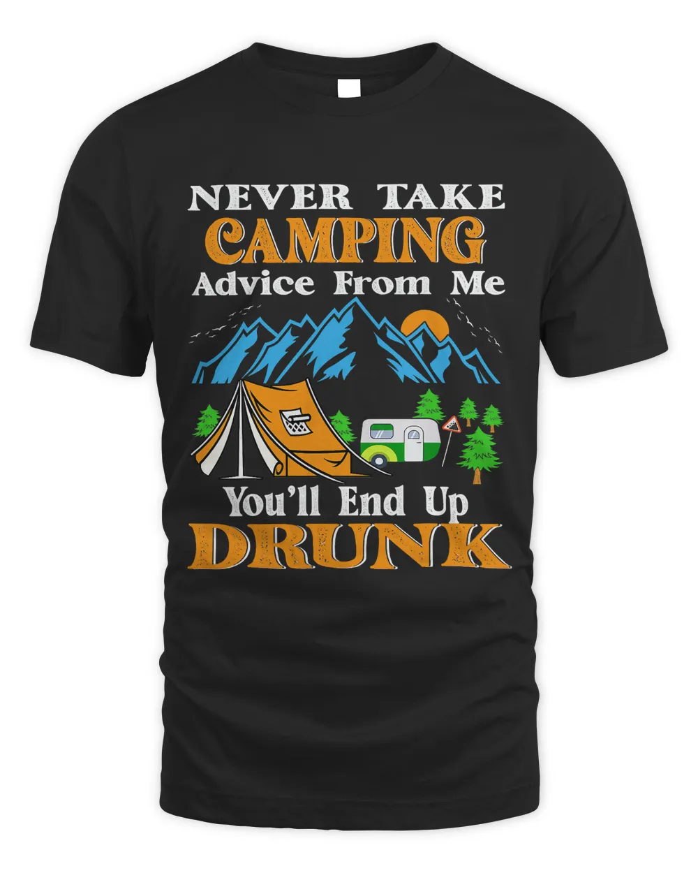 Never Take Camping Advice From Me Youll End Up Drunk Camp