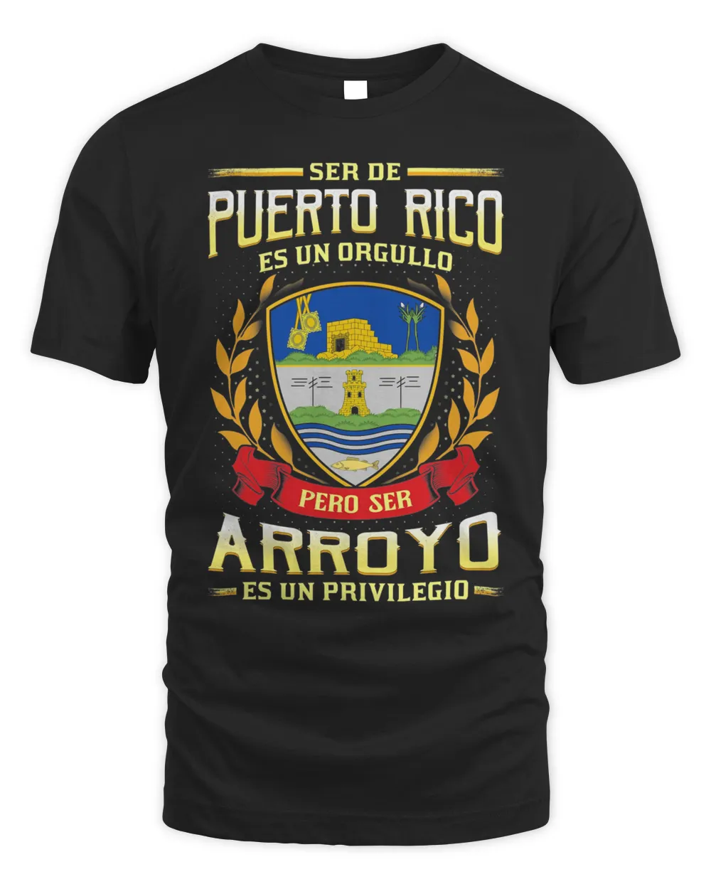 Ser De Puerto Rico Es Un Orgullo Pero Ser Arroyo Es Un Privilegio Shirt