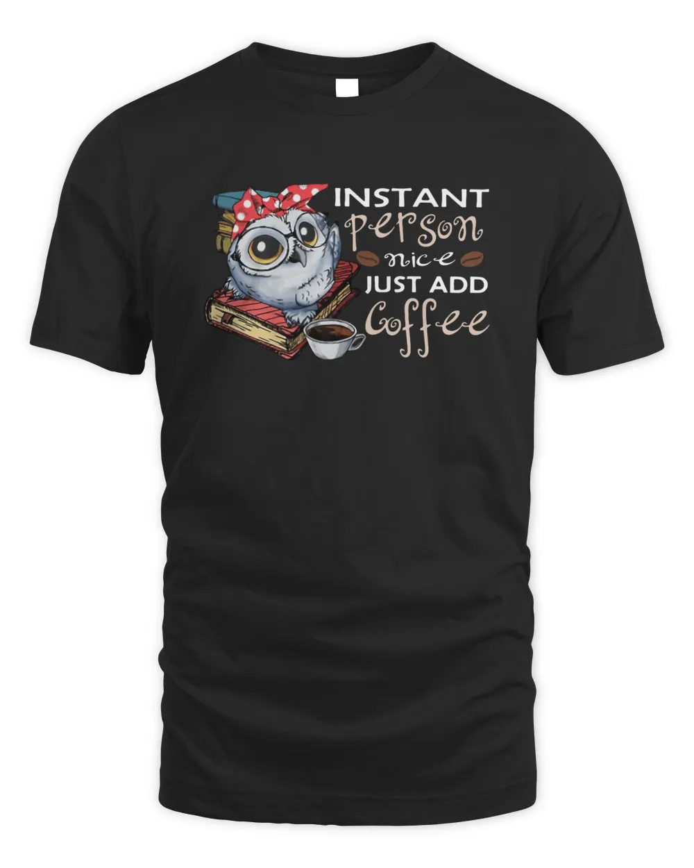 Owl Instant Person Nice Just Add Coffee Shirt