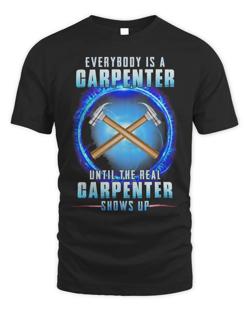 Everybody Is A Carpenter Until The Real Carpenter Shows Up Shirt