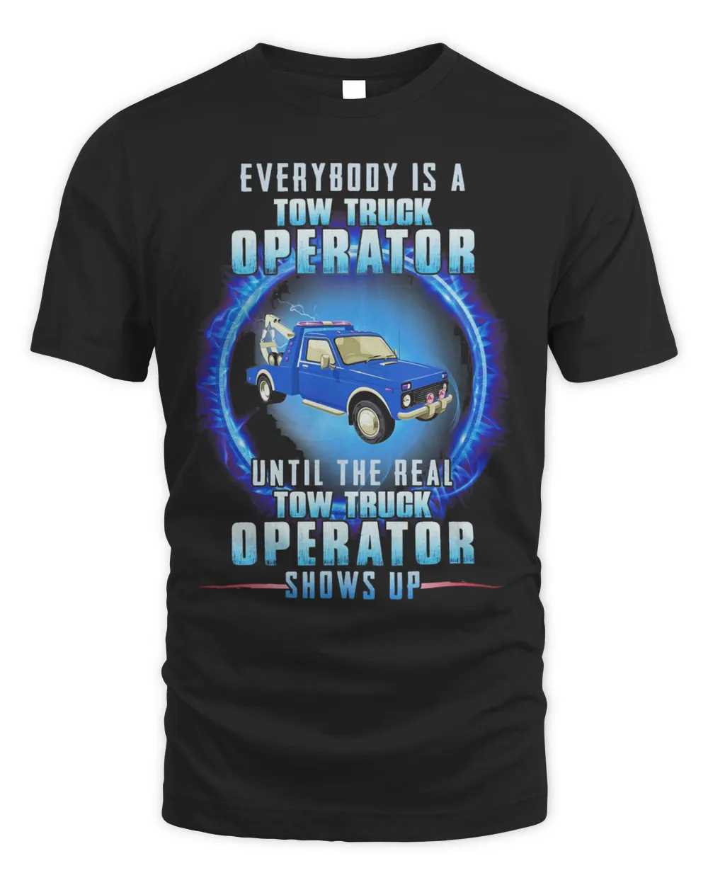 Everybody Is A Tow Truck Operator Until The Real Tow Truck Operator Shows Up Shirt