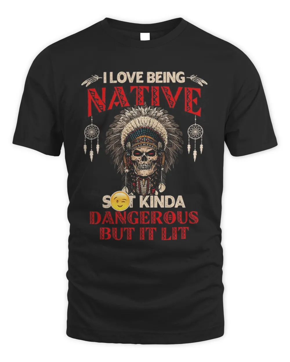 Skull I Love Being Native Shit Kinda Dangerous But It Lit Shirt