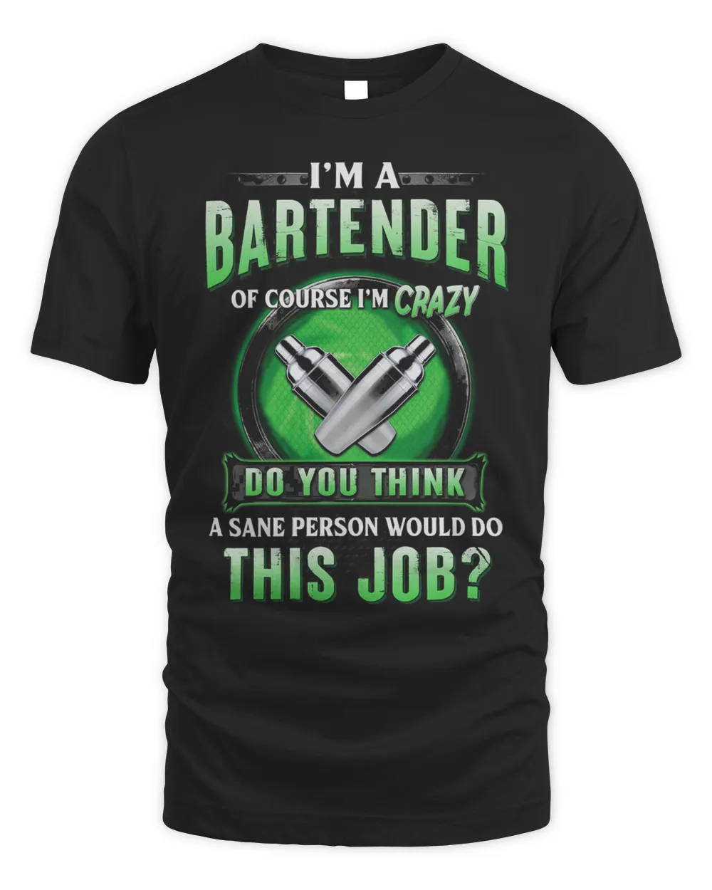 I'm Bartender Of Course I'm Crazy Do You Think A Sane Person Would Do This Job Shirt