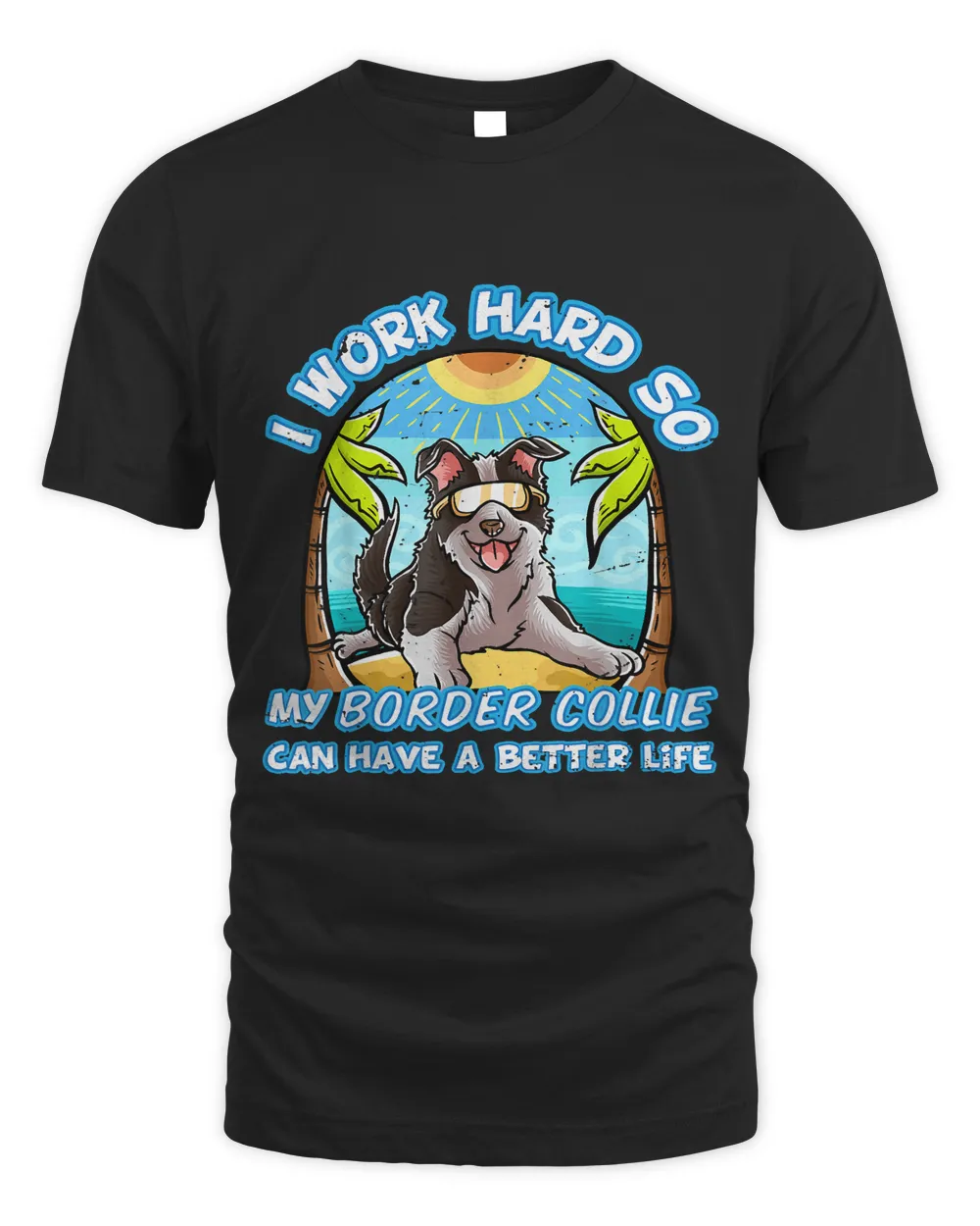 I Work Hard So My Border Collie Can Have A Better Life Dog Unisex Standard T-Shirt black s