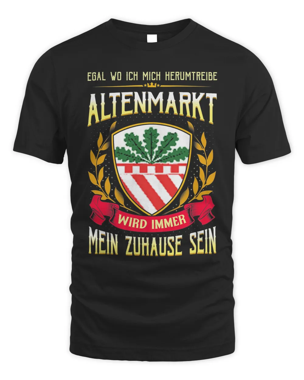 Egal Wo Ich Mich Herumtreibe Altenmarkt Wird Immer Mein Zuhause Sein Shirt