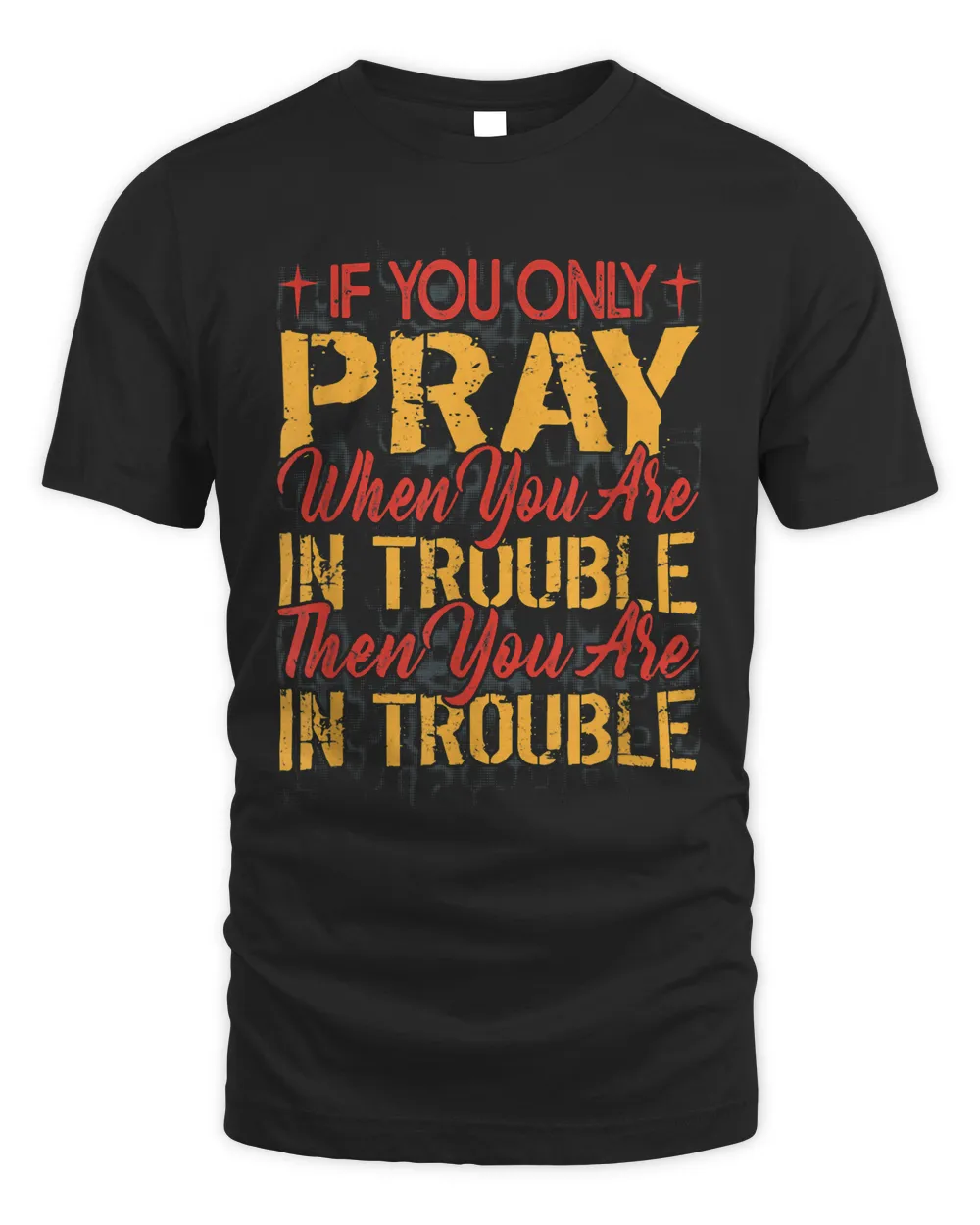 If You Only Pray When You Are In Trouble Religious 1 Unisex Standard T-Shirt black s