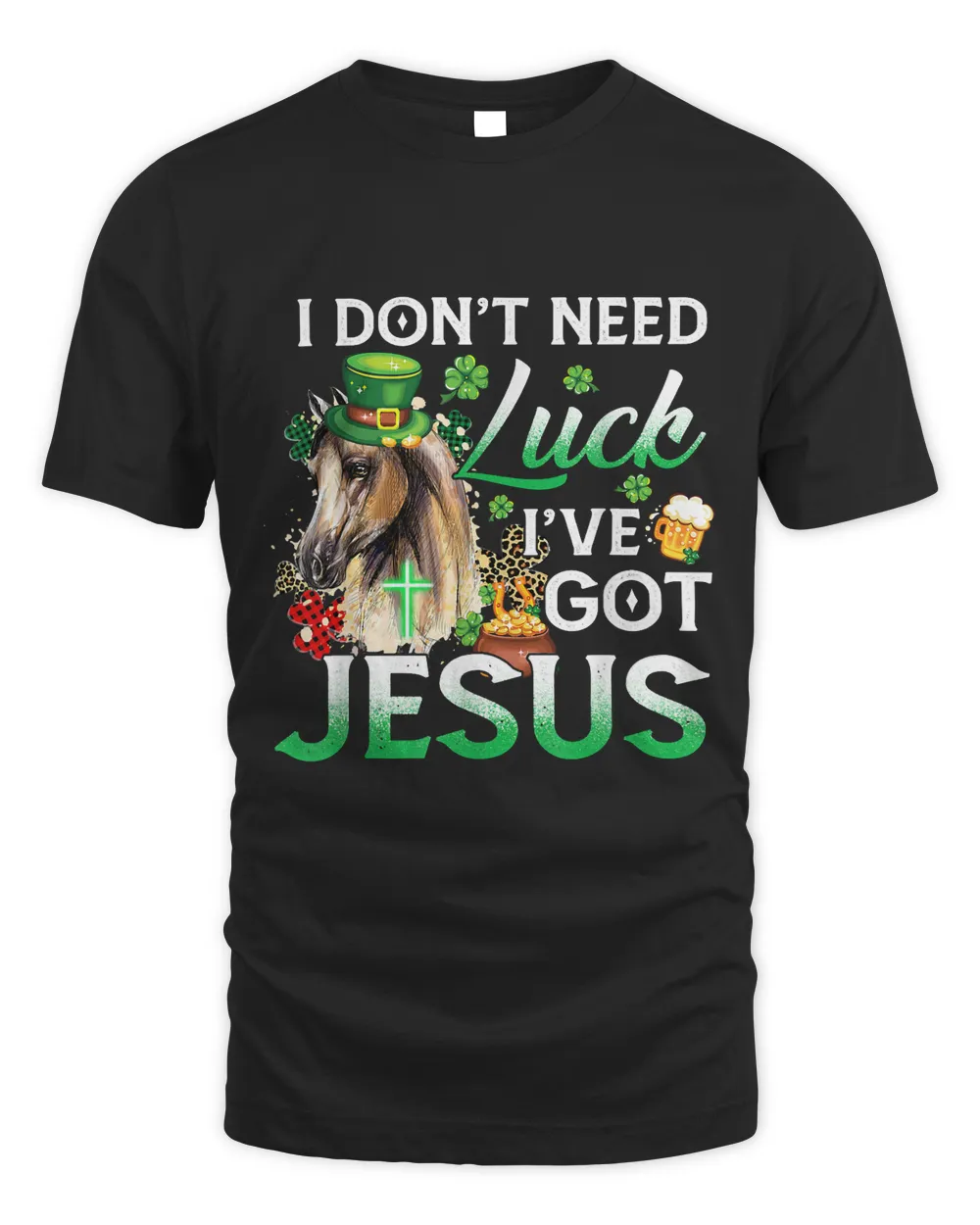 Horse Patricks Day I Dont Need Luck Ive Got Jesus Christ