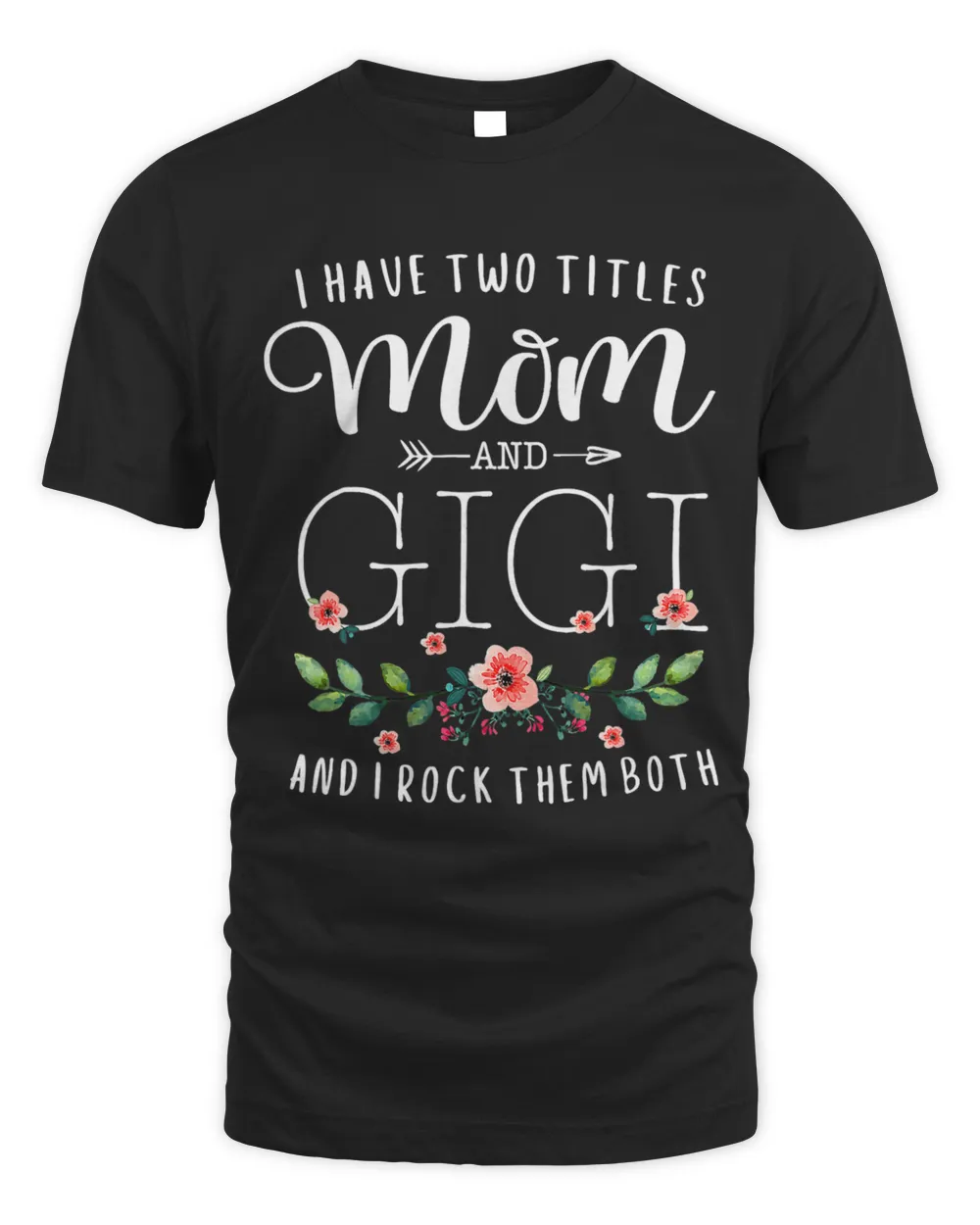 I Have Two Titles Mom And Gigi I Rock Them Both Floral Unisex Standard T-Shirt black s