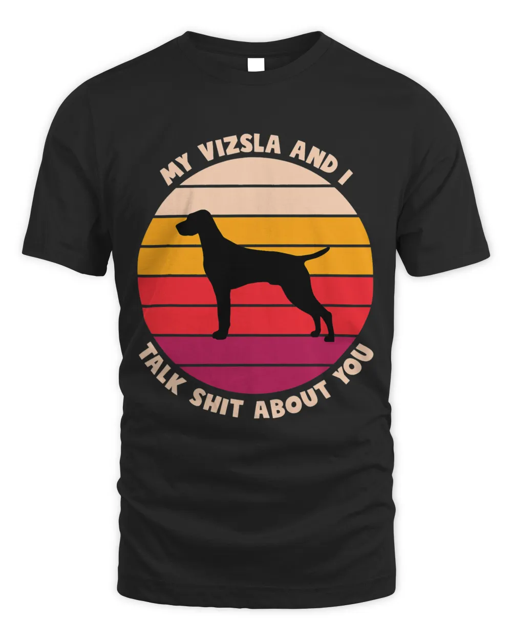 My Vizsla and I Talk Shit About You Funny Dog Lover Vizsla Unisex Standard T-Shirt black s