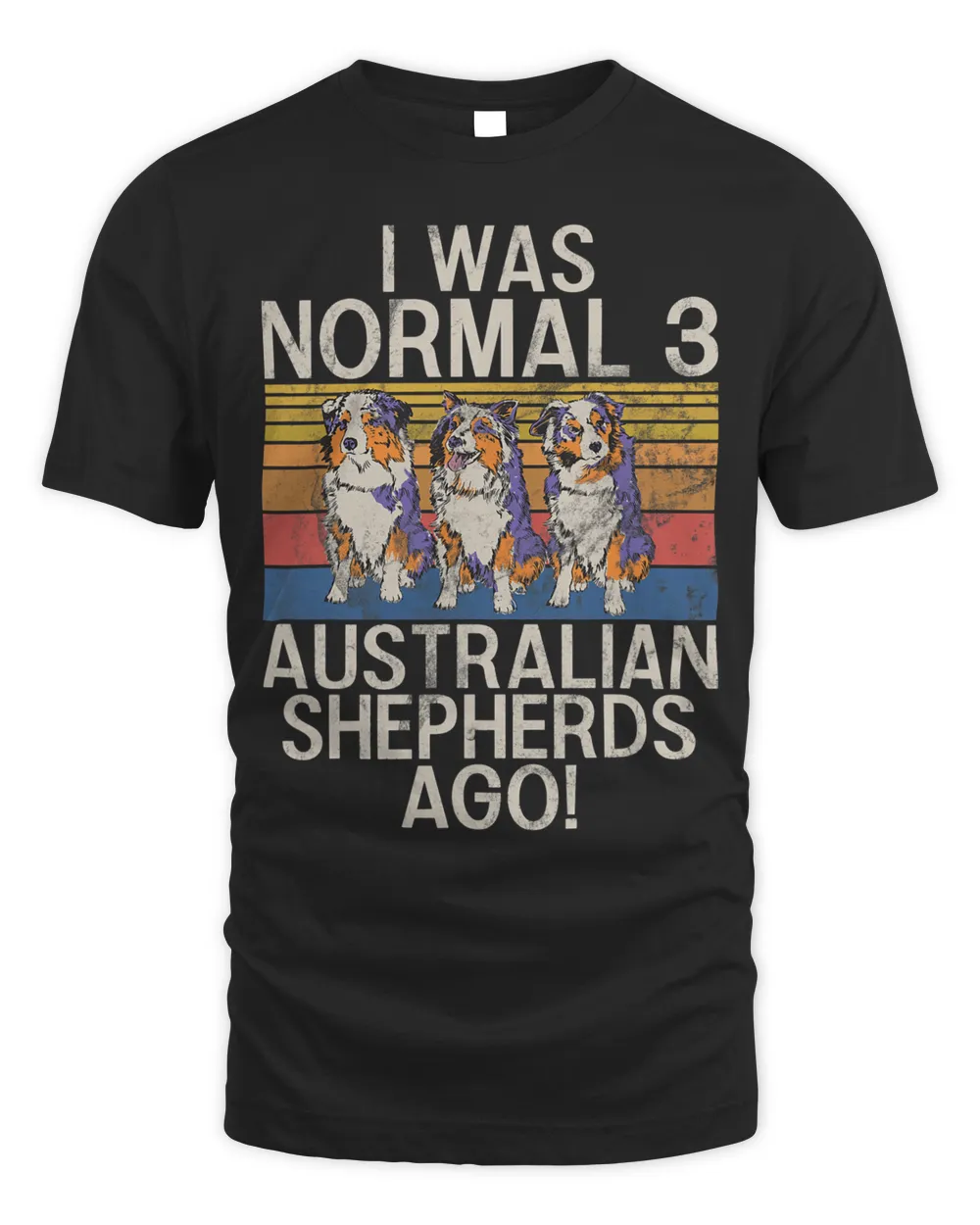 I was normal 3 Australian Shepherds ago Australian Shepherds Unisex Standard T-Shirt black s